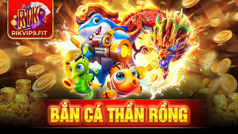 Bắn cá thần rồng Rikvip: Tựa game khuynh đảo thị trường 9 Bắn cá thần rồng Rikvip