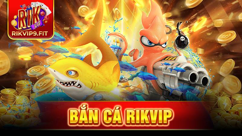 Bắn cá Rikvip: Thiên đường săn cá đổi thưởng hấp dẫn 1 Rikvip bắn cá