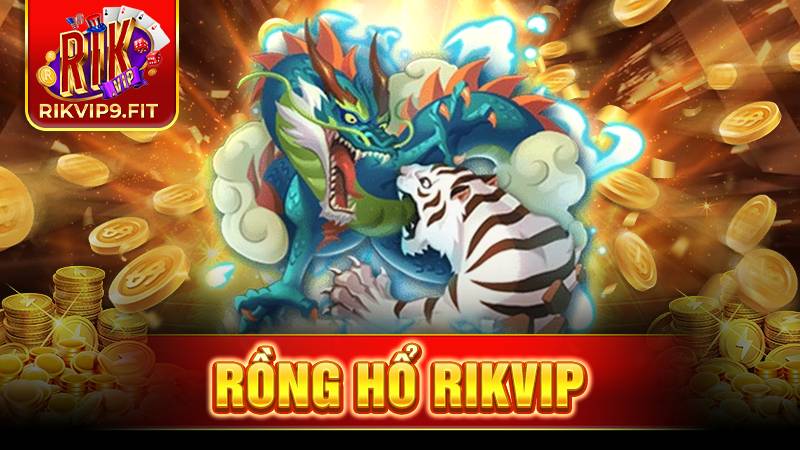 Rồng hổ Rikvip: Tựa game cá cược hàng đầu 2026 1 Rồng hổ Rikvip