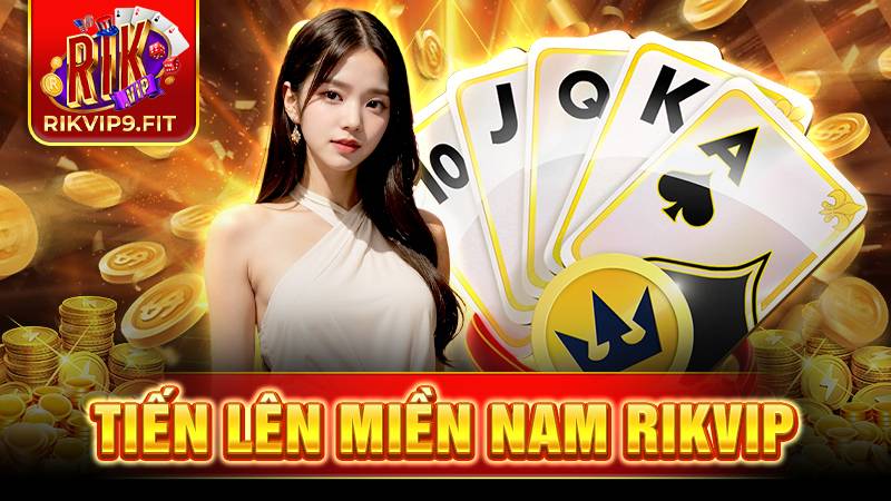 Tiến lên Miền Nam Rikvip: Bí kíp bất bại trên bàn đấu 1 Tiến lên Miền Nam Rikvip